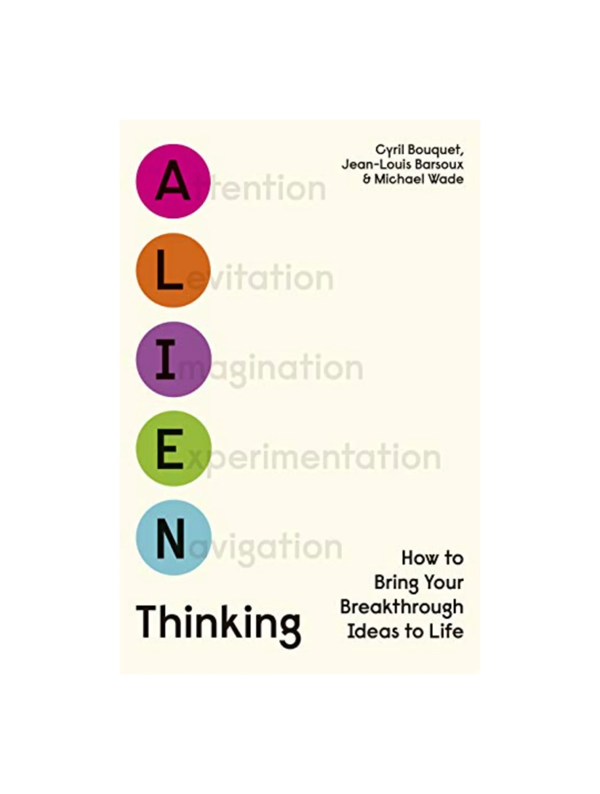 Alien Thinking: How to Bring Your Breakthrough Ideas to Life