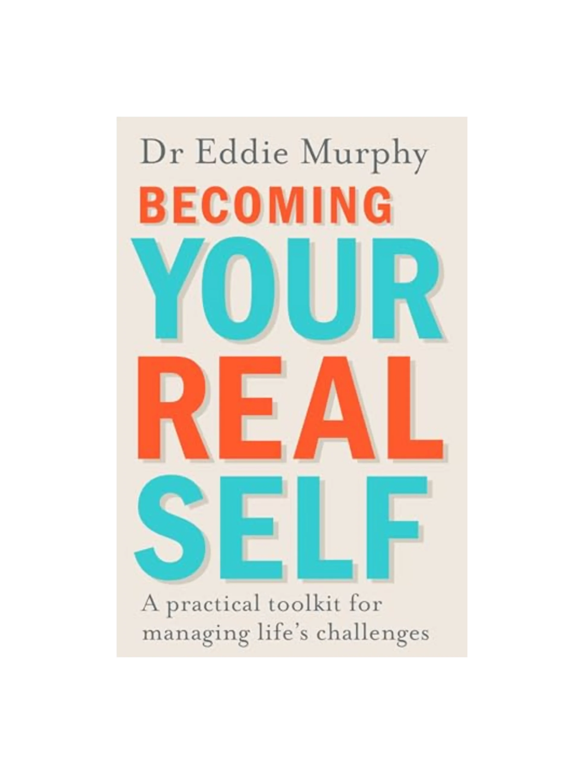 Becoming Your Real Self: A Practical Toolkit for Managing Life's Challenges