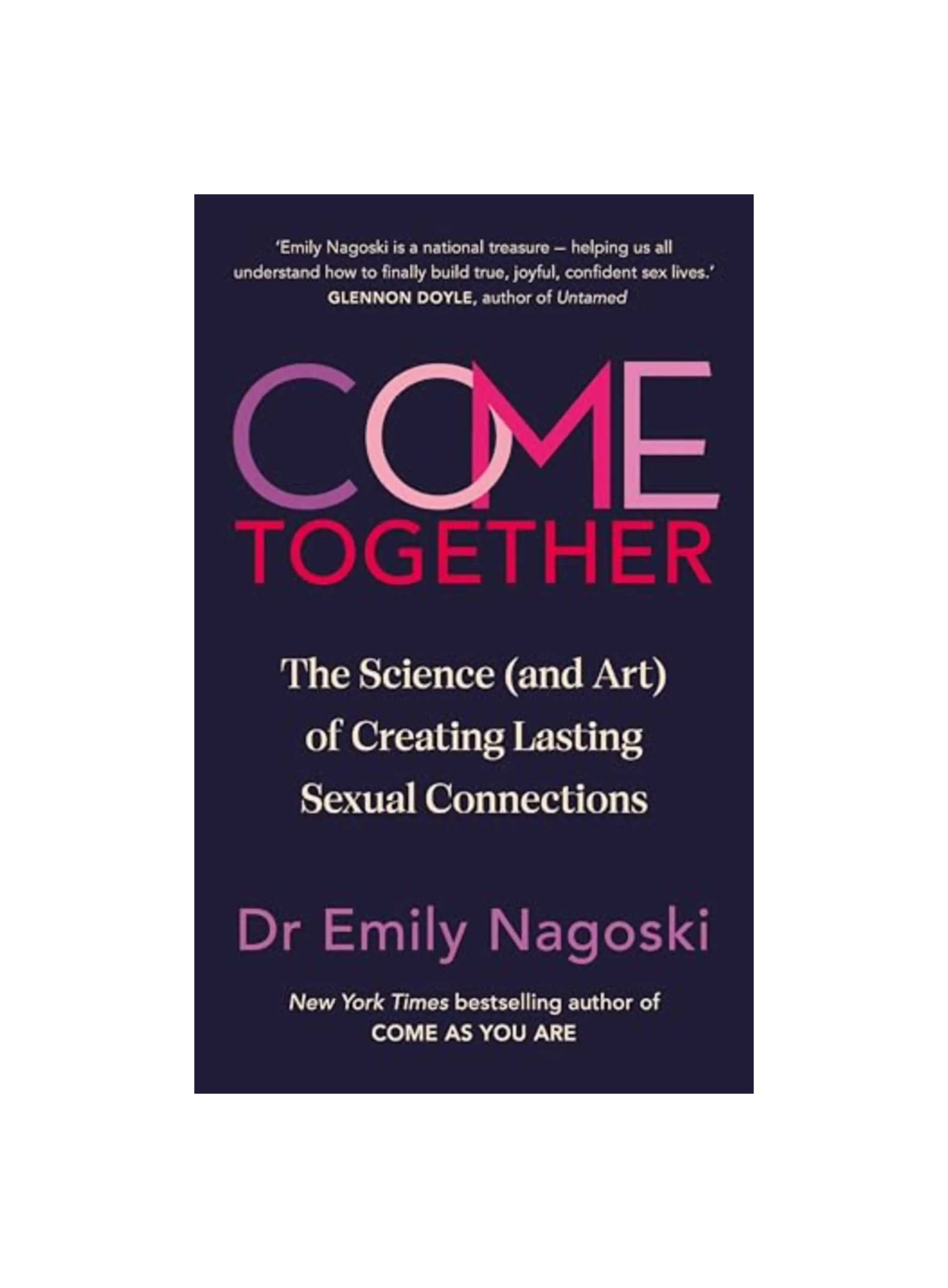 Come Together: The Science (and Art) of Creating Lasting Sexual Connections from the Bestselling Author of Come As You Are