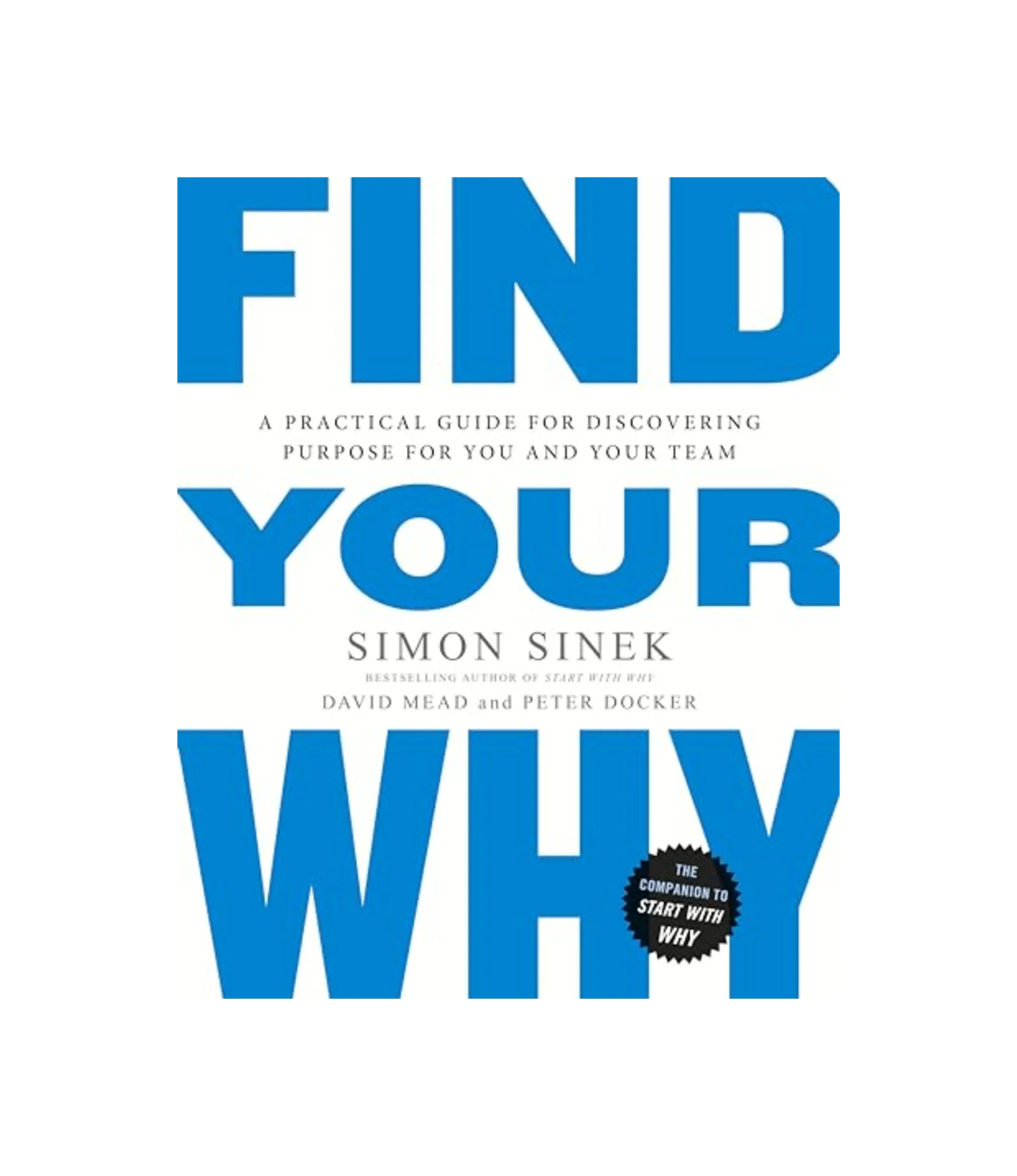 Find Your Why: A practical leadership book to bring purpose to your team from the multi-million copy bestselling author of Start With Why