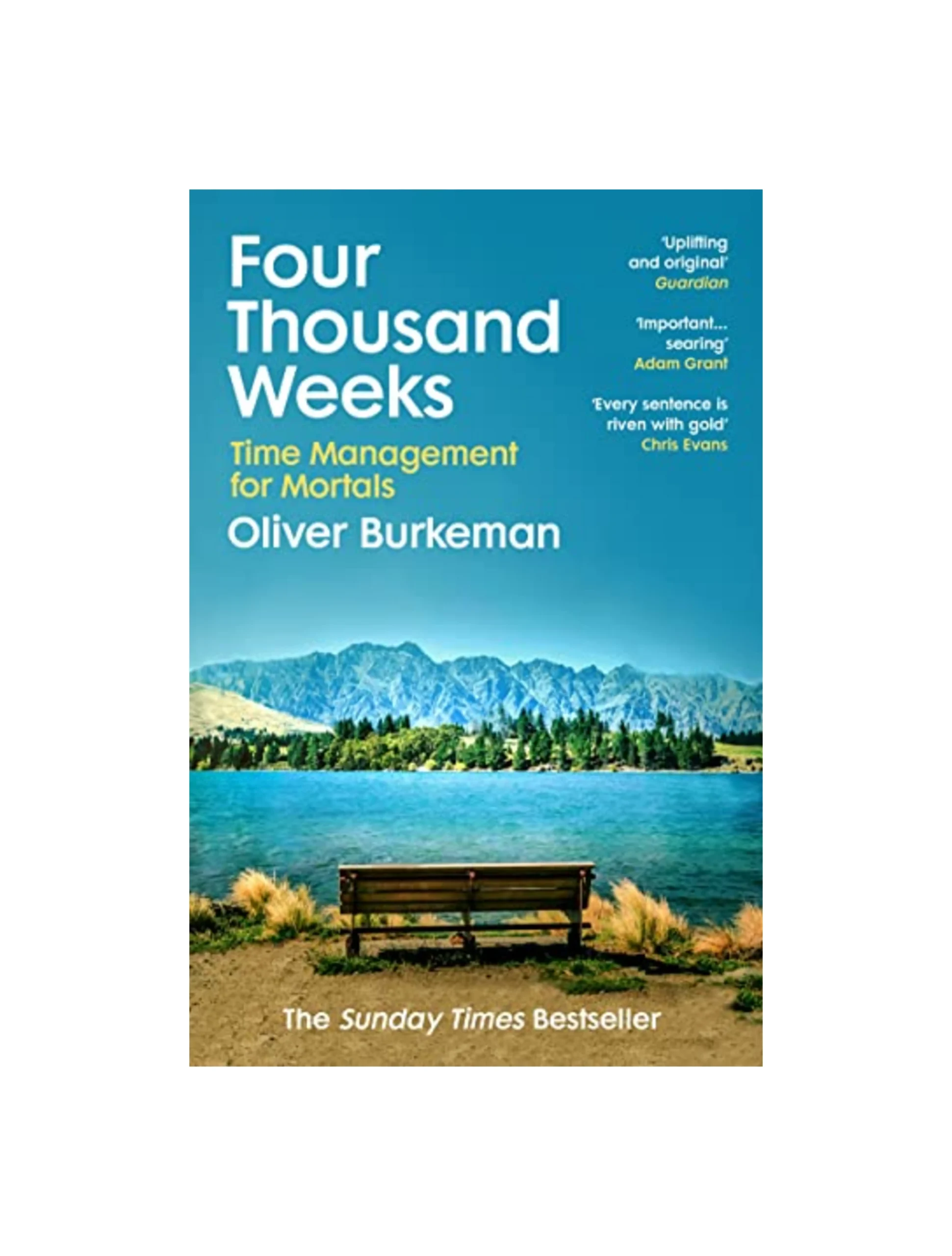 Four Thousand Weeks: Embrace your limits. Change your life. Make your four thousand weeks count.