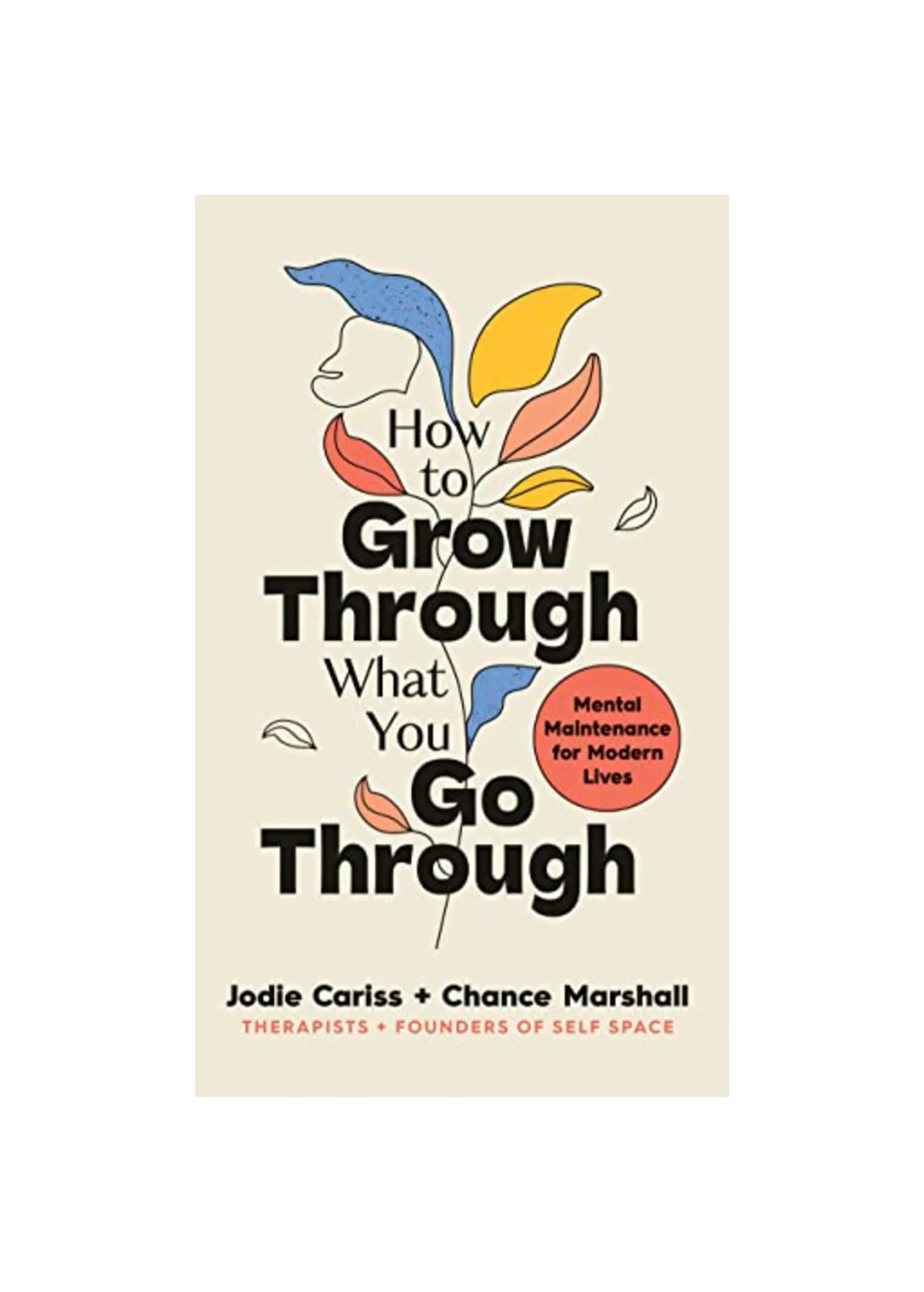 How to Grow Through What You Go Through: Mental maintenance for modern lives