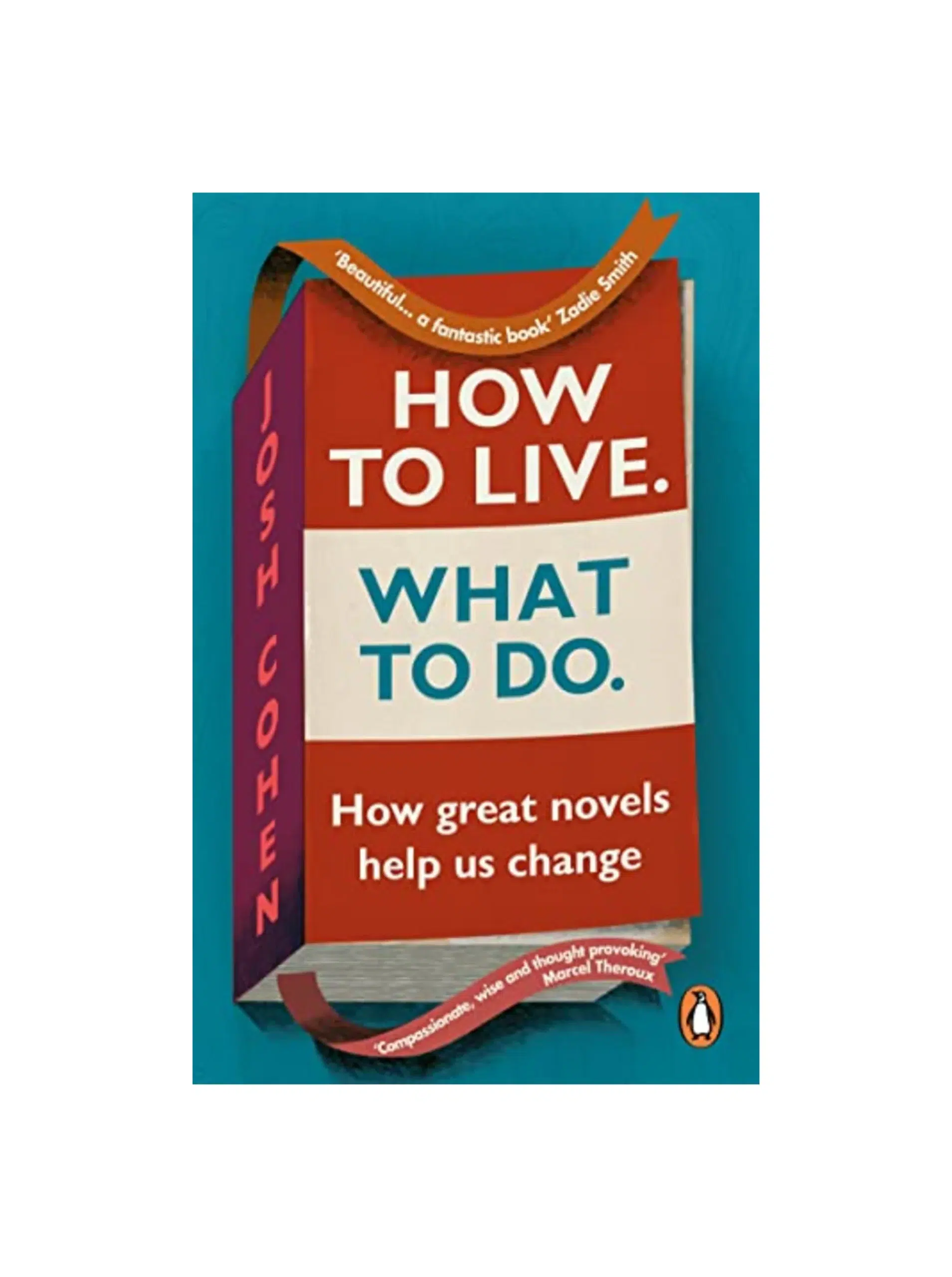 How to Live. What To Do.: How great novels help us change