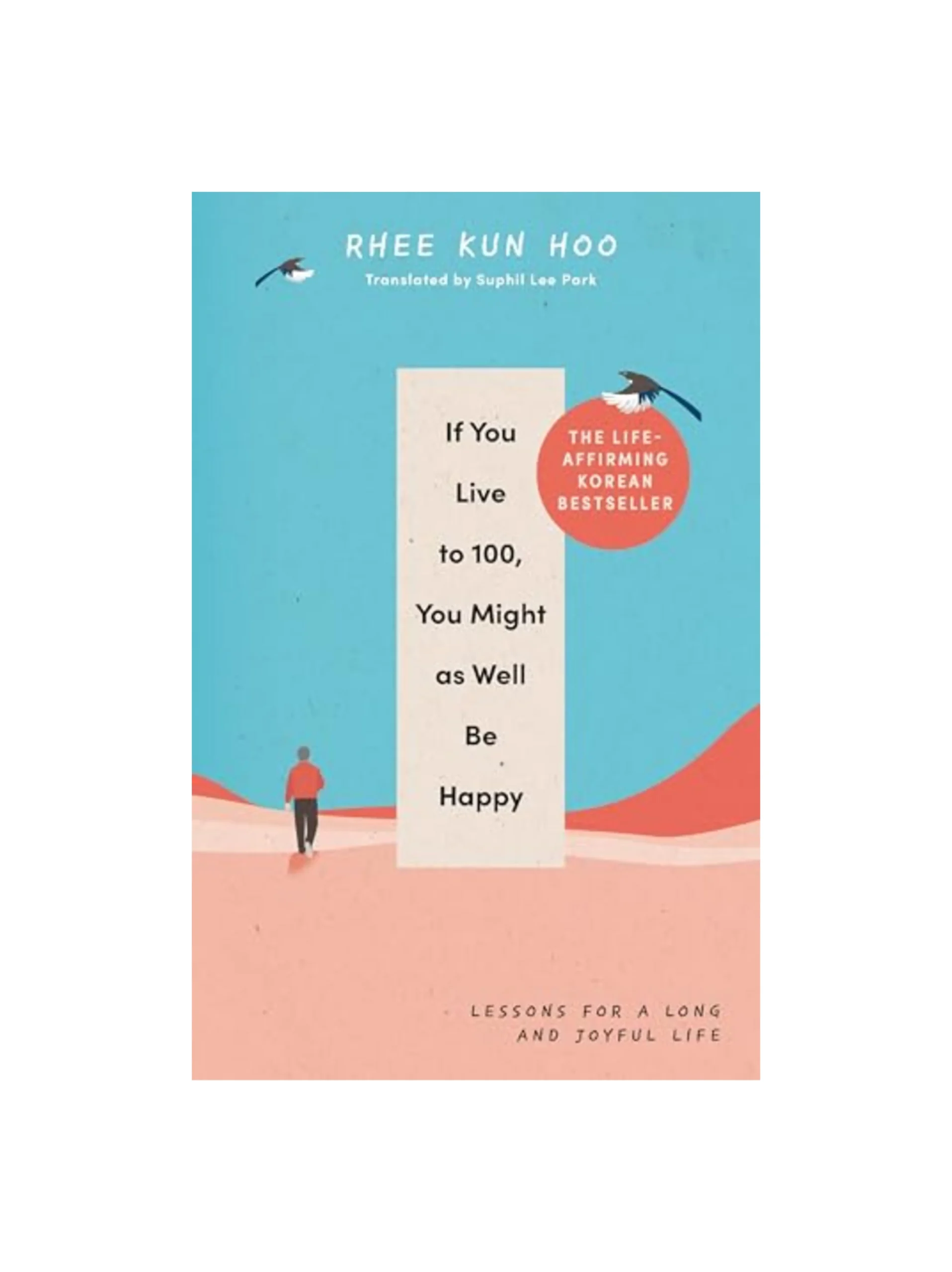 If You Live To 100, You Might As Well Be Happy: Lessons for a Long and Joyful Life: The Korean Bestseller