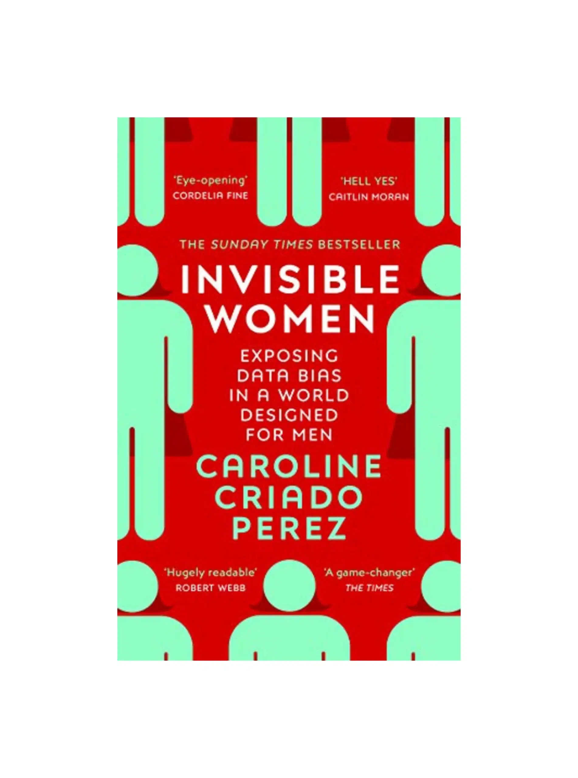Invisible Women: the Sunday Times number one bestseller exposing the gender bias women face every day
