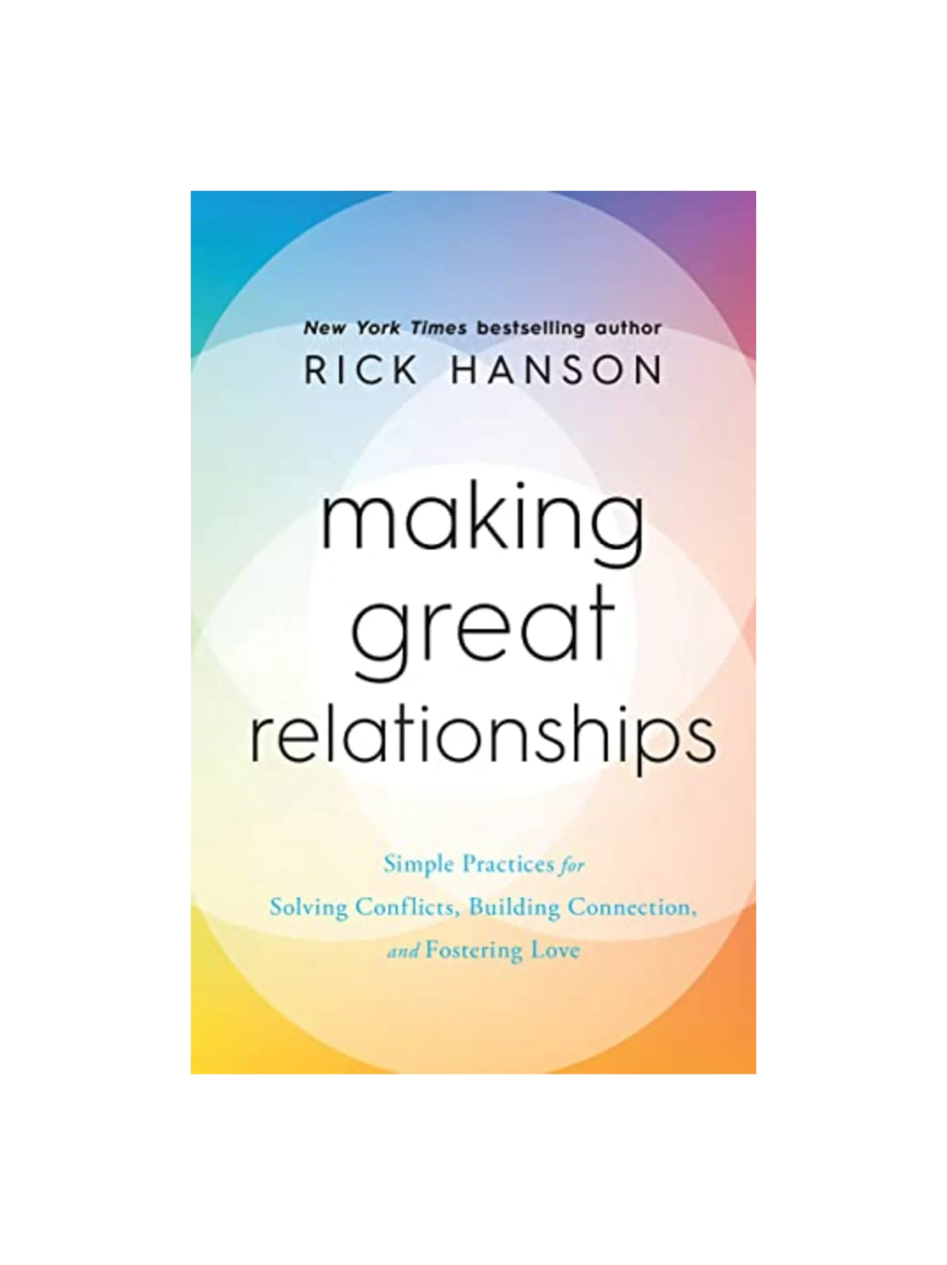 Making Great Relationships: Simple Practices for Solving Conflicts, Building Connection and Fostering Love