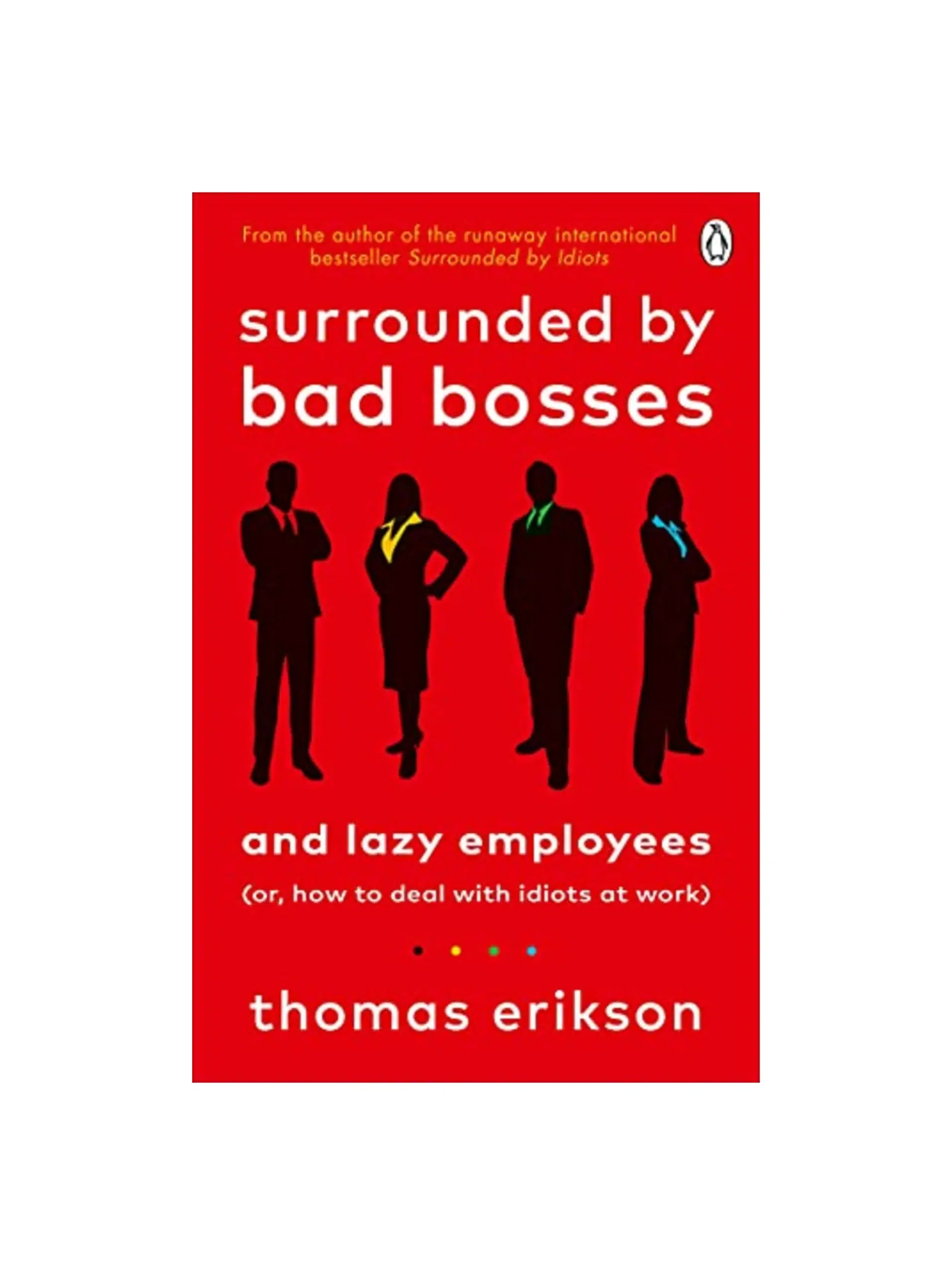Surrounded by Bad Bosses and Lazy Employees: How to Deal with Bad Managers and Colleagues, from the Bestselling Author of Surrounded by Idiots