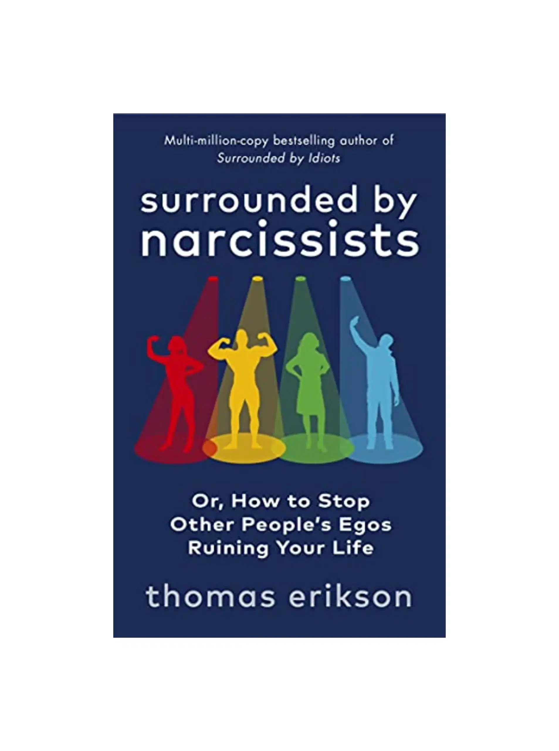 Surrounded by Narcissists: How to Stop Other People's Egos Ruining Your Life from the Bestselling Author of Surrounded by Idiots