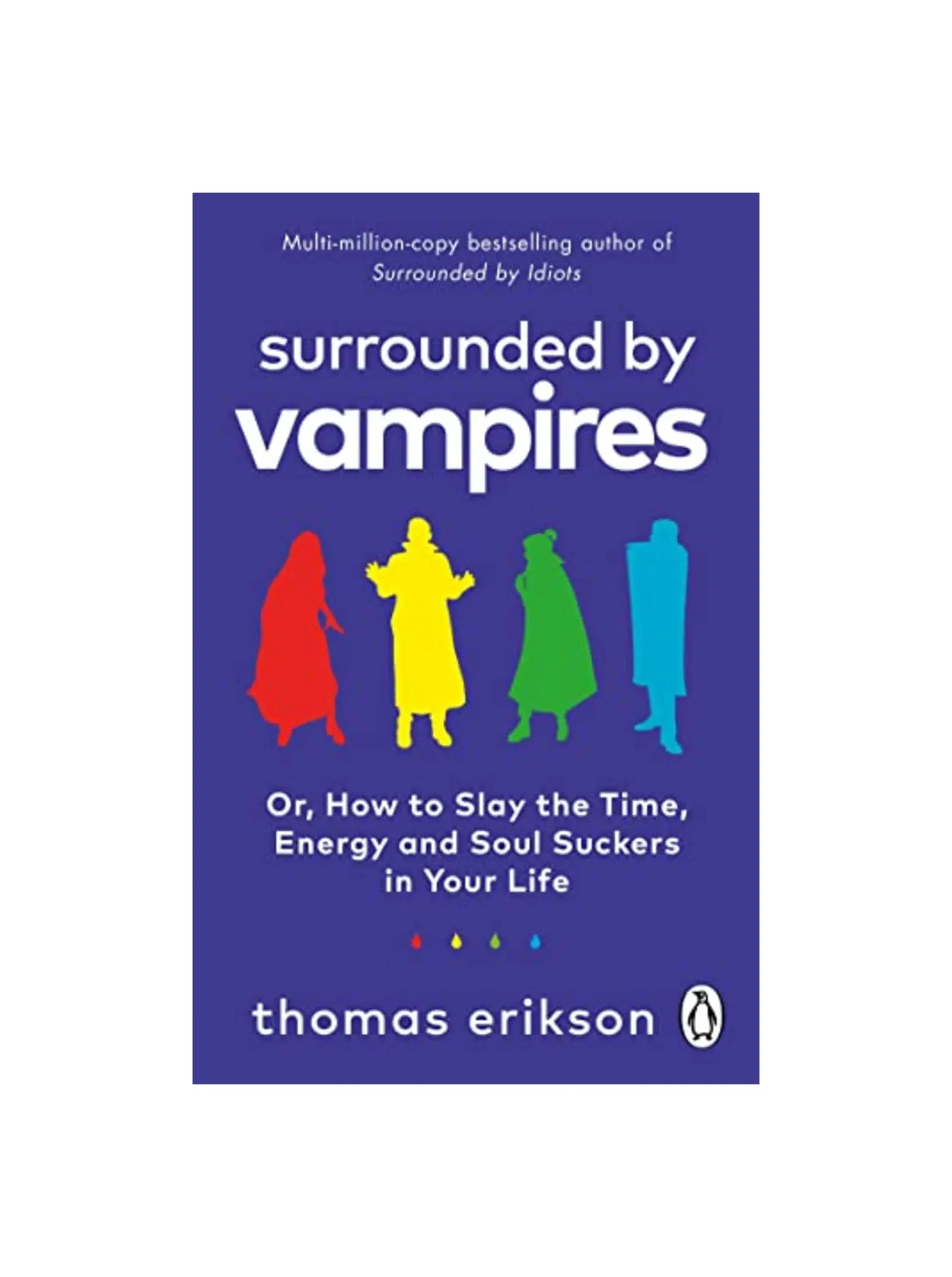 Surrounded by Vampires: How to Slay the Time, Energy and Soul Suckers in Your Life from the Bestselling Author of Surrounded By Idiots
