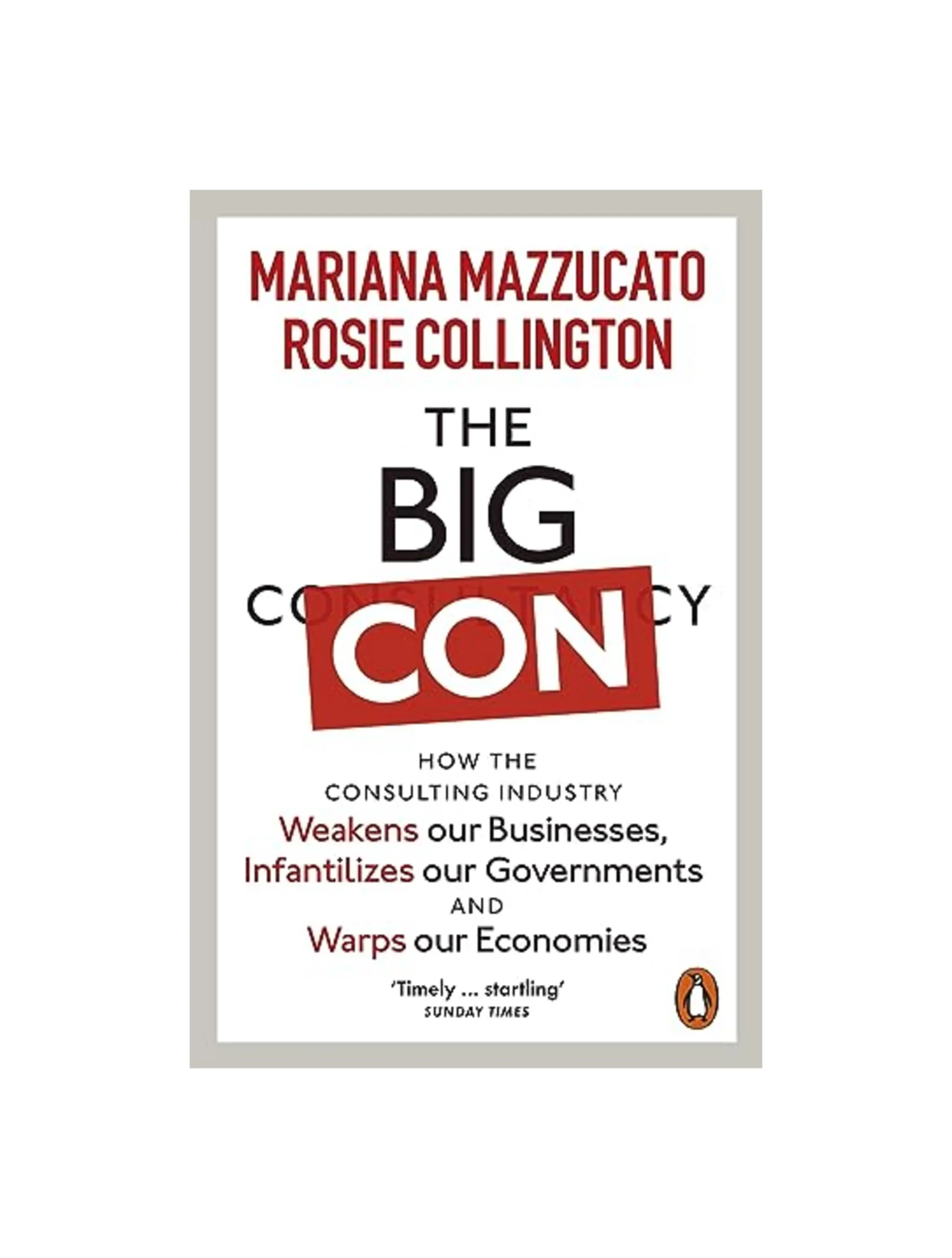 The Big Con: How the Consulting Industry Weakens our Businesses, Infantilizes our Governments and Warps our Economies