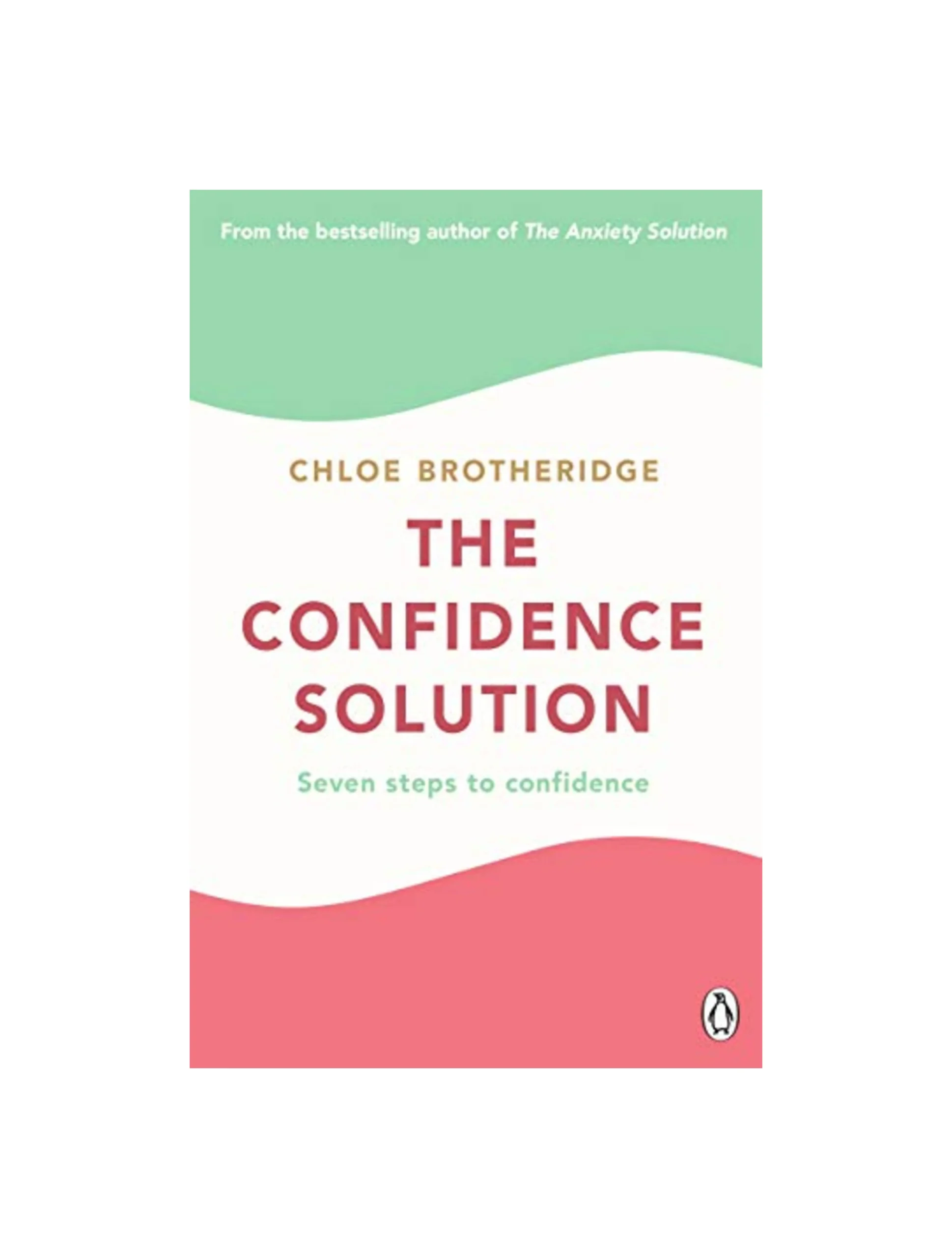 The Confidence Solution: The essential guide to boosting self-esteem, reducing anxiety and feeling confident