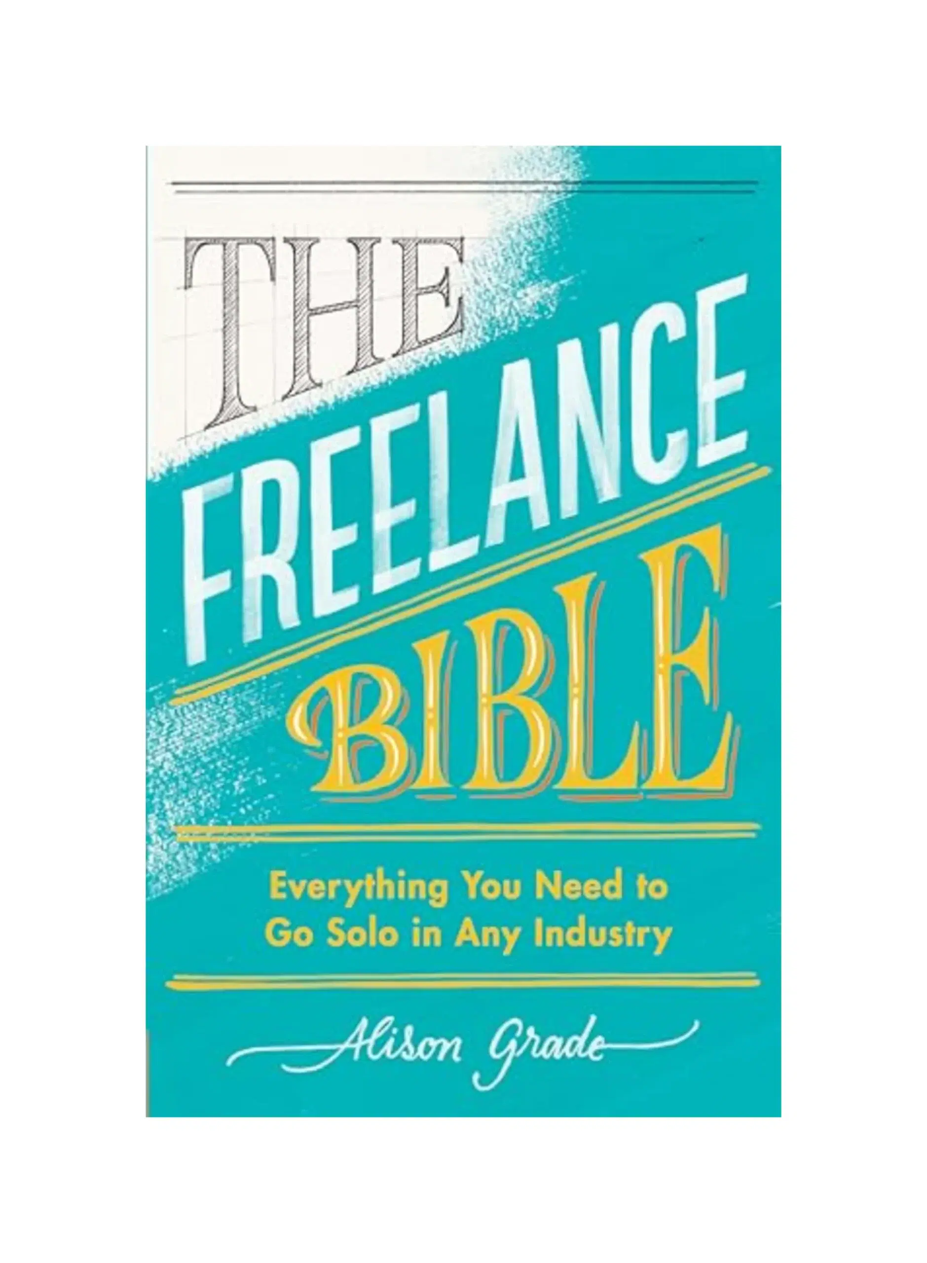 The Freelance Bible: Everything You Need to Go Solo in Any Industry