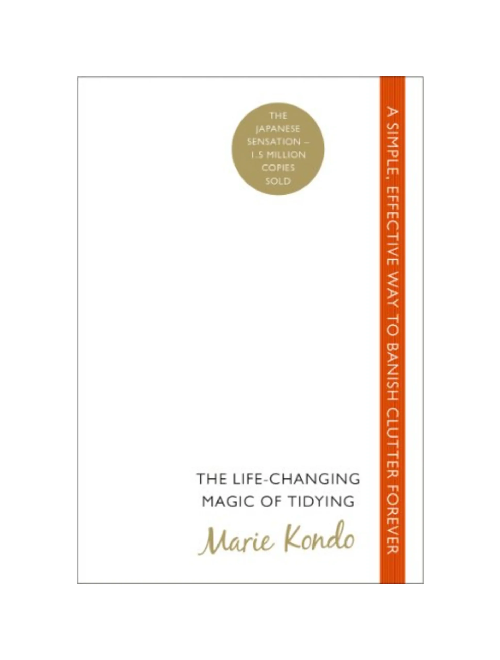 The Life-Changing Magic of Tidying: A simple, effective way to banish clutter forever