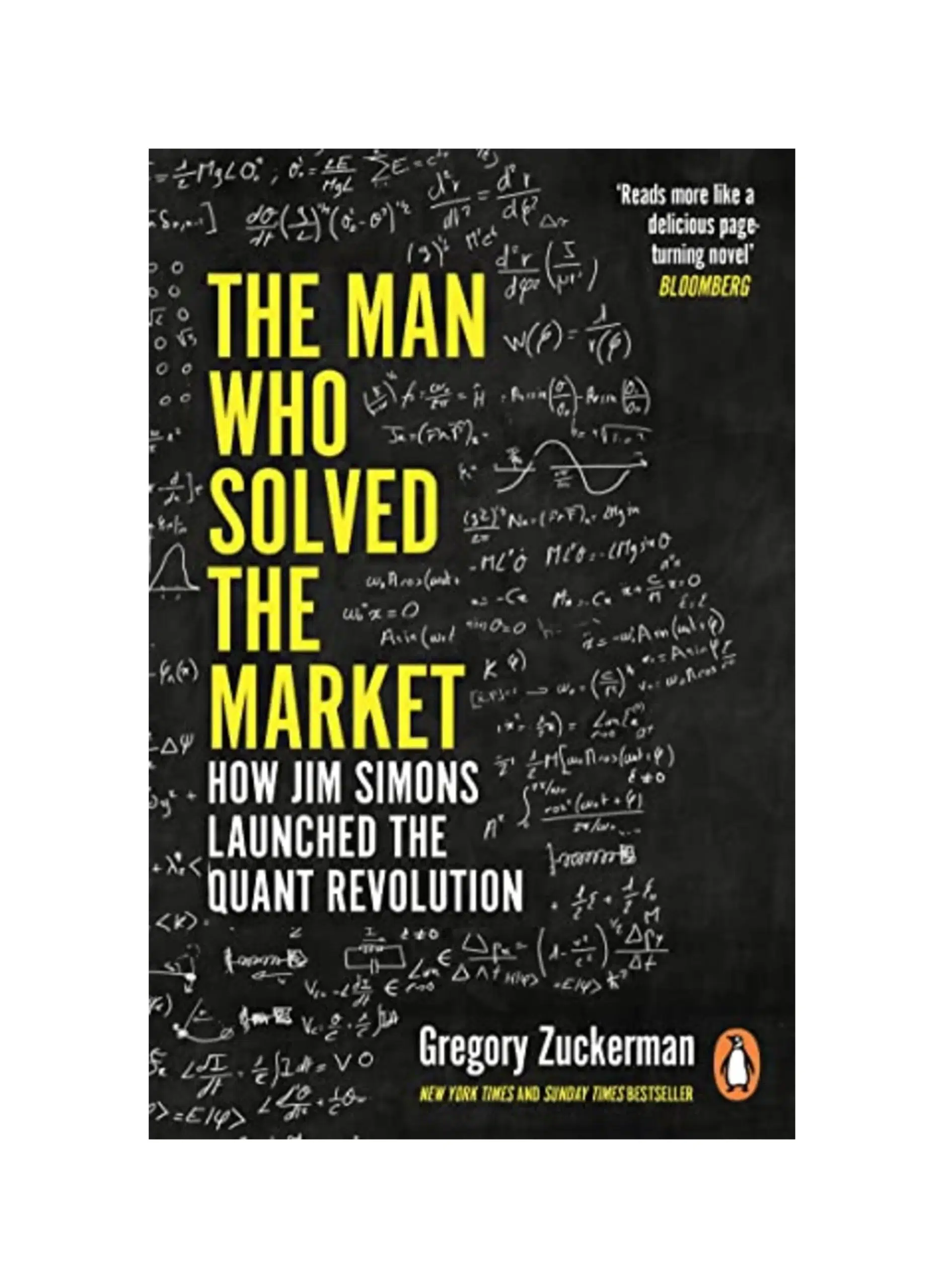 The Man Who Solved the Market: How Jim Simons Launched the Quant Revolution SHORTLISTED FOR THE FT & MCKINSEY BUSINESS BOOK OF THE YEAR AWARD 2019