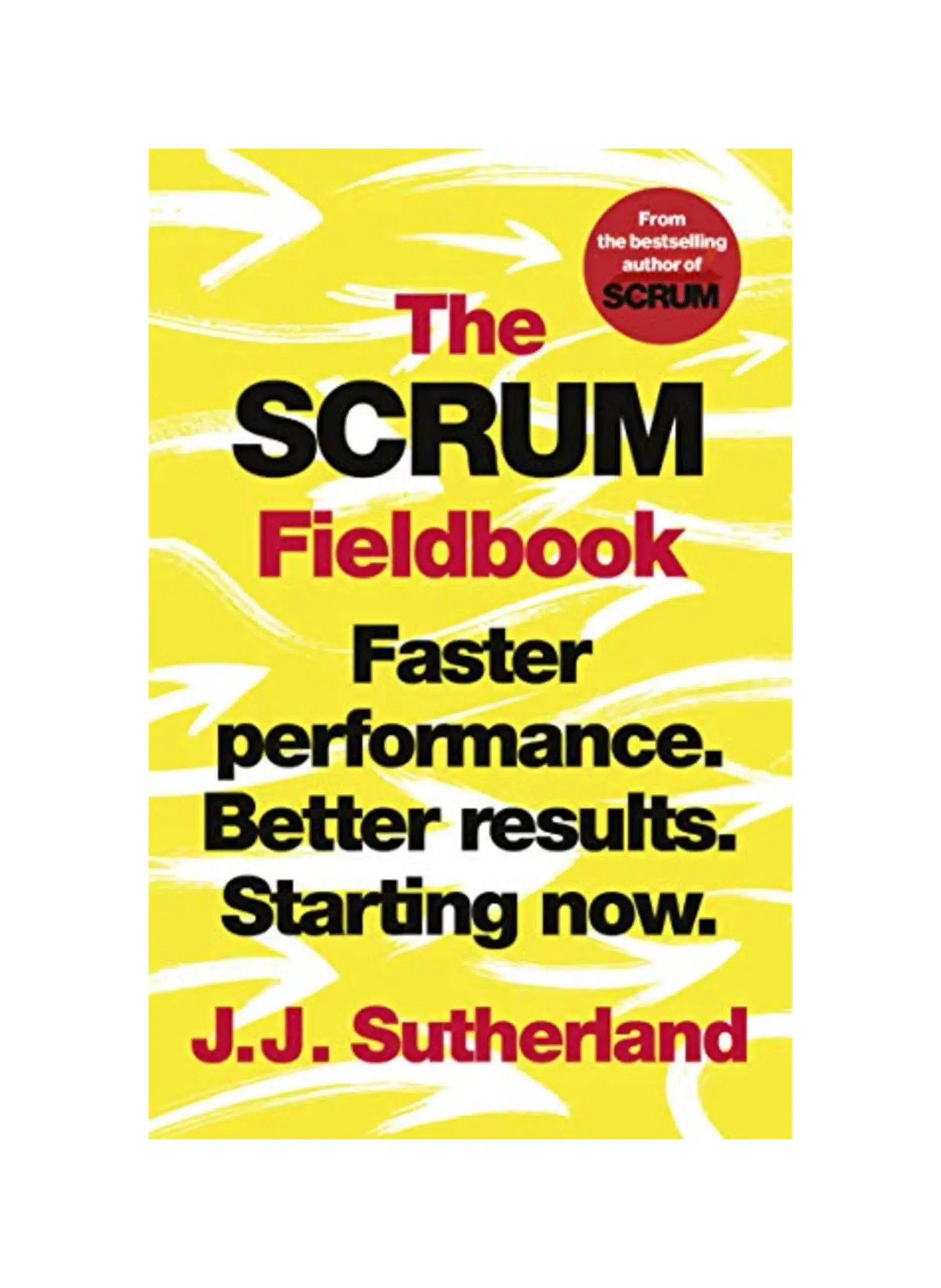 The Scrum Fieldbook: Faster performance. Better results. Starting now.