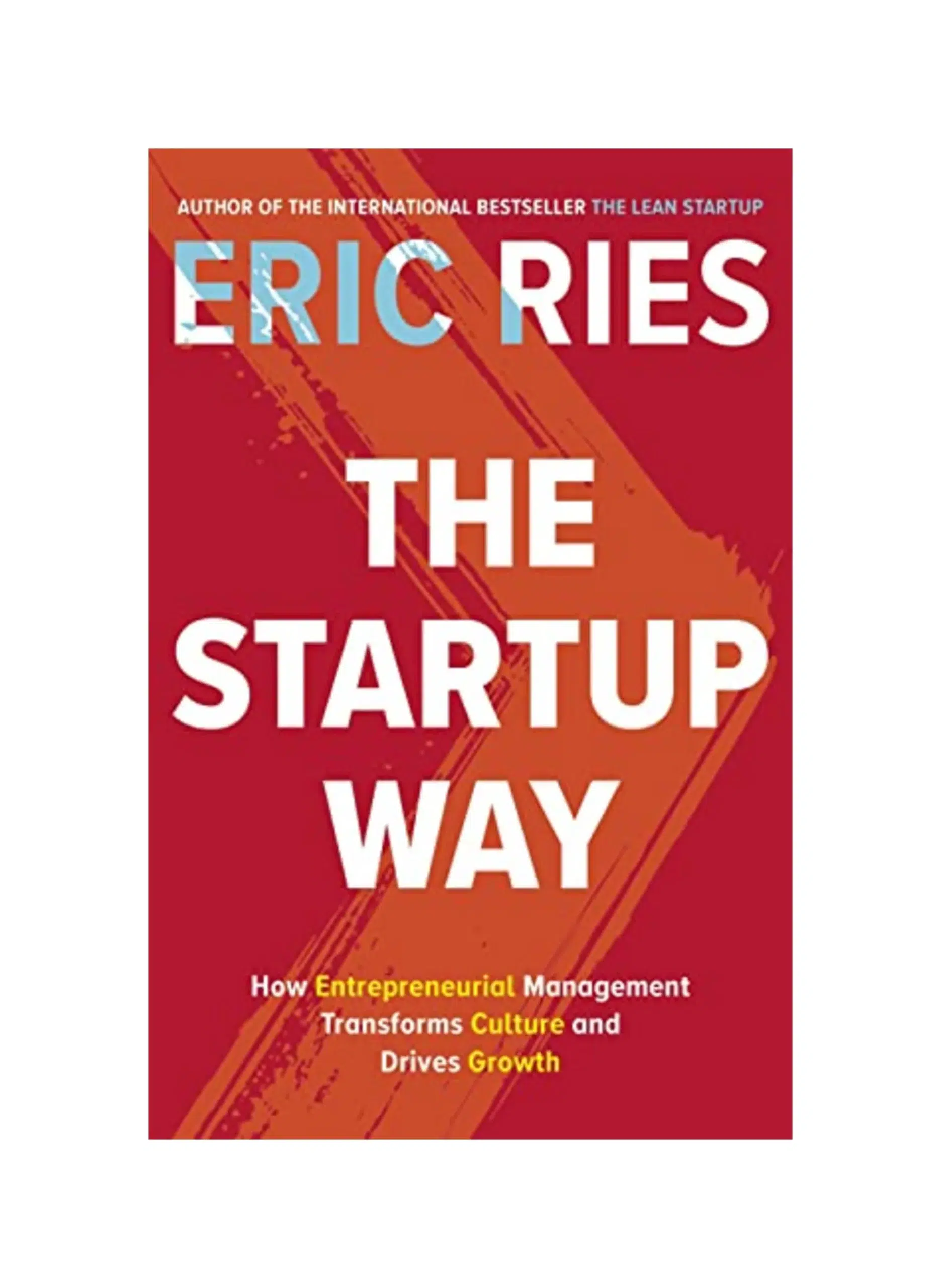 The Startup Way: How Entrepreneurial Management Transforms Culture and Drives Growth