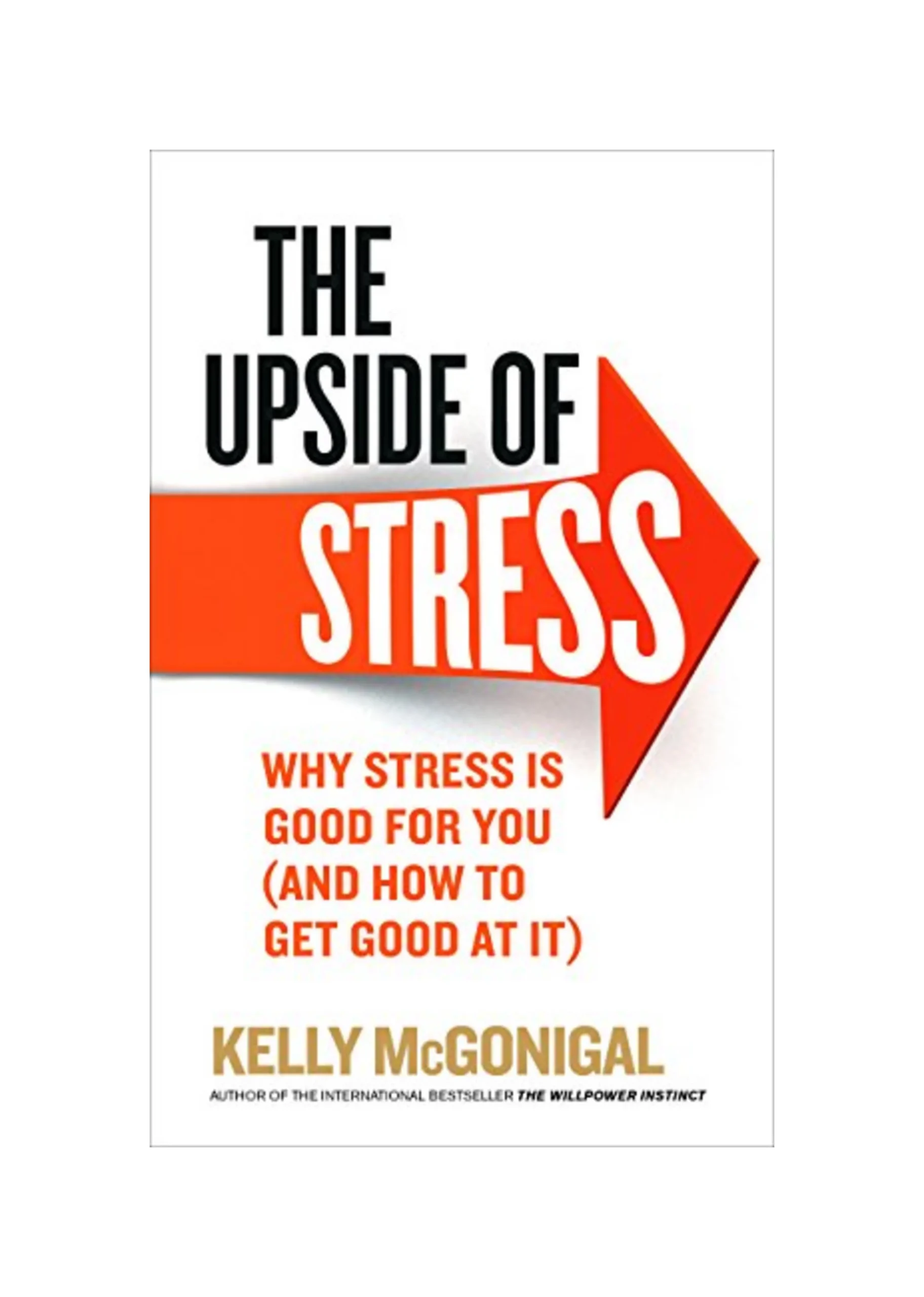 The Upside of Stress: Why stress is good for you (and how to get good at it)
