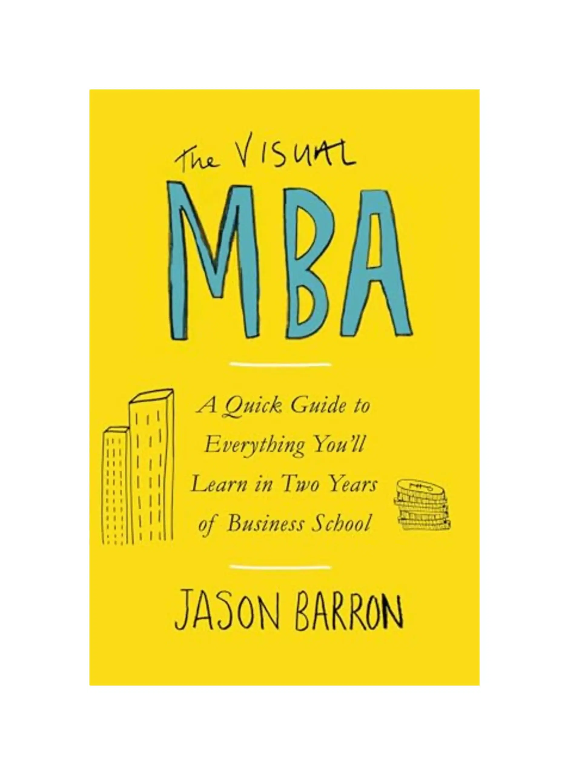 The Visual MBA: A Quick Guide to Everything You’ll Learn in Two Years of Business School