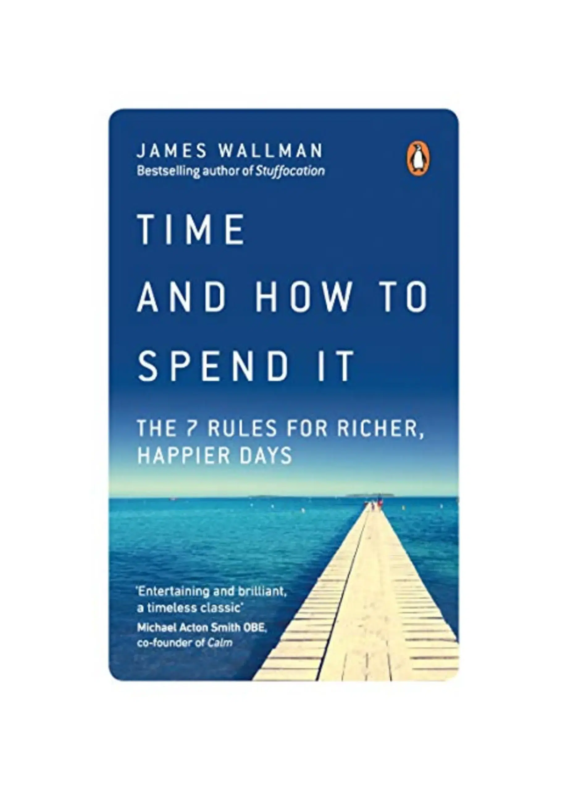 Time and How to Spend It: The 7 Rules for Richer, Happier Days