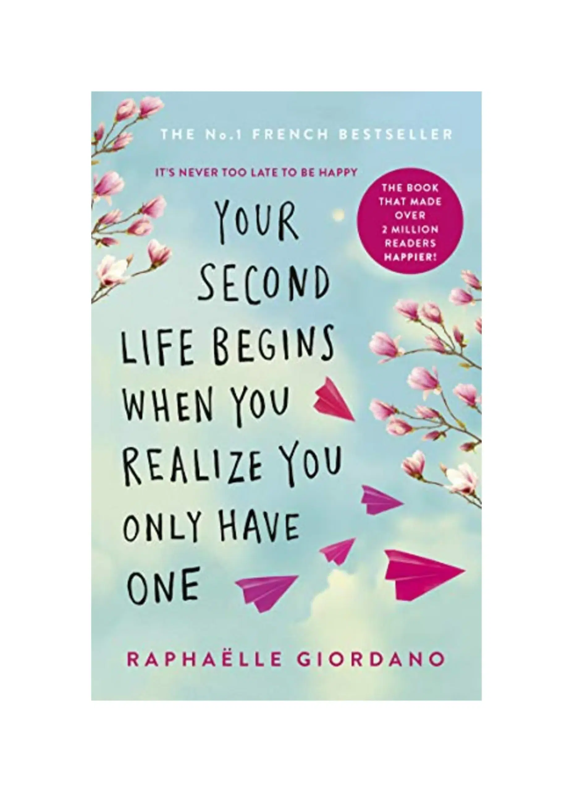 Your Second Life Begins When You Realize You Only Have One: The uplifting and absolutely life-changing multi-million-copy international bestseller.